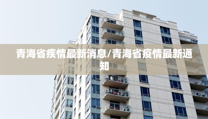 青海省疾情最新消息/青海省疫情最新通知
