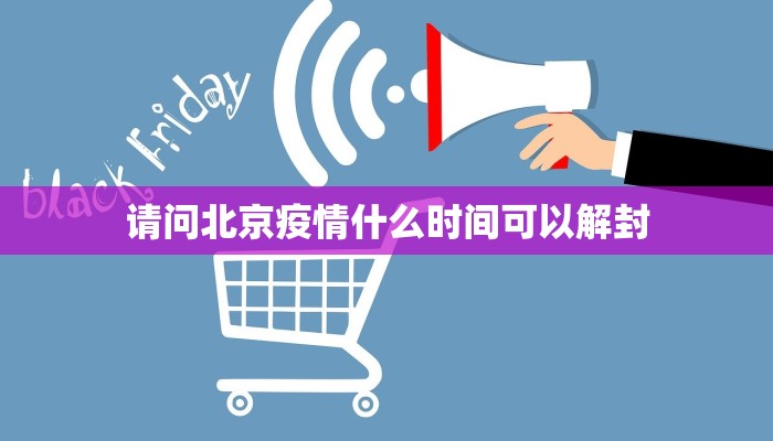 请问北京疫情什么时间可以解封