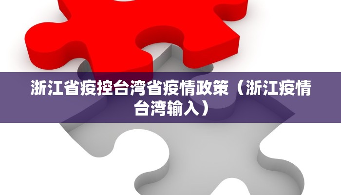 浙江省疫控台湾省疫情政策（浙江疫情台湾输入）