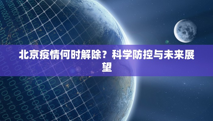 北京疫情何时解除？科学防控与未来展望
