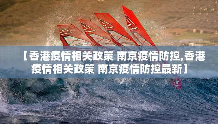 【香港疫情相关政策 南京疫情防控,香港疫情相关政策 南京疫情防控最新】