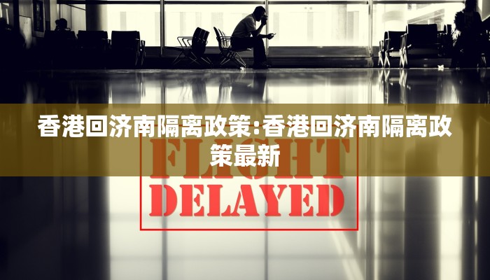香港回济南隔离政策:香港回济南隔离政策最新