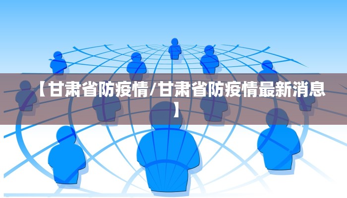 【甘肃省防疫情/甘肃省防疫情最新消息】