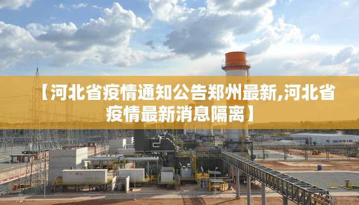 【河北省疫情通知公告郑州最新,河北省疫情最新消息隔离】