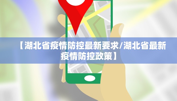 【湖北省疫情防控最新要求/湖北省最新疫情防控政策】