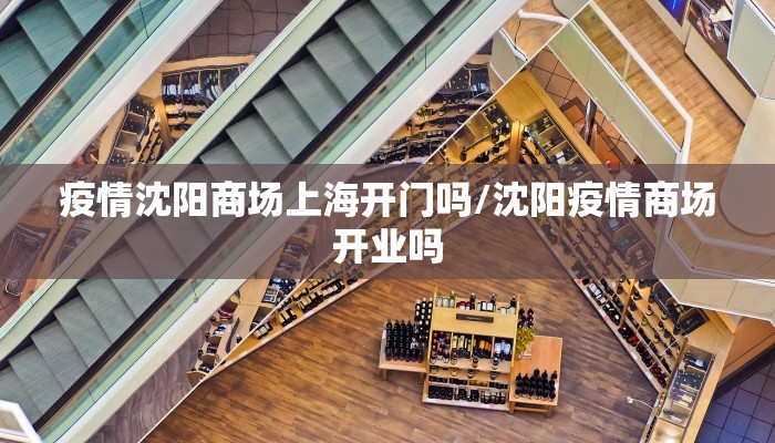疫情沈阳商场上海开门吗/沈阳疫情商场开业吗