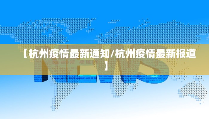 【杭州疫情最新通知/杭州疫情最新报道】