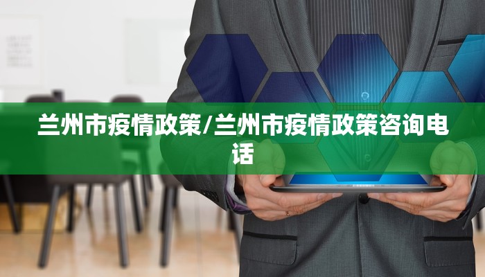 兰州市疫情政策/兰州市疫情政策咨询电话