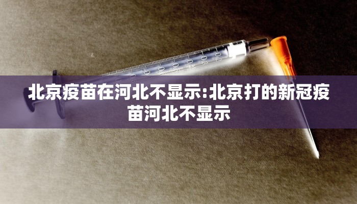 北京疫苗在河北不显示:北京打的新冠疫苗河北不显示