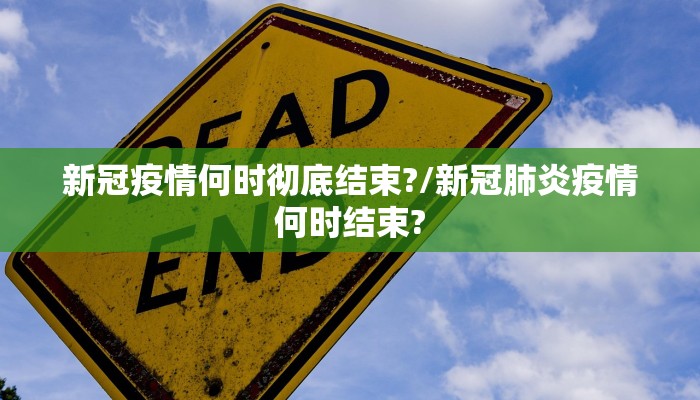 新冠疫情何时彻底结束?/新冠肺炎疫情何时结束?