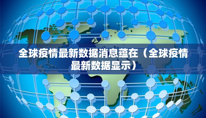 全球疫情最新数据消息蕴在（全球疫情最新数据显示）