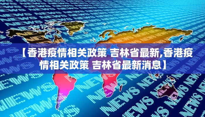 【香港疫情相关政策 吉林省最新,香港疫情相关政策 吉林省最新消息】