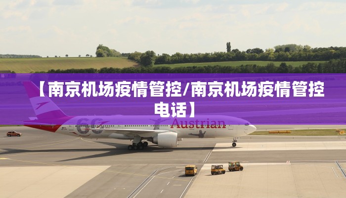 【南京机场疫情管控/南京机场疫情管控电话】
