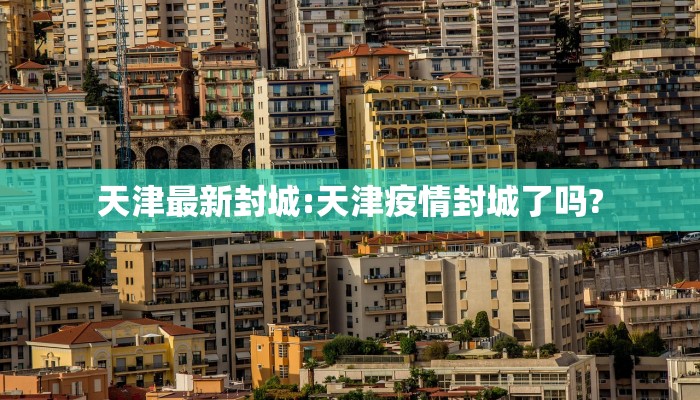 天津最新封城:天津疫情封城了吗?