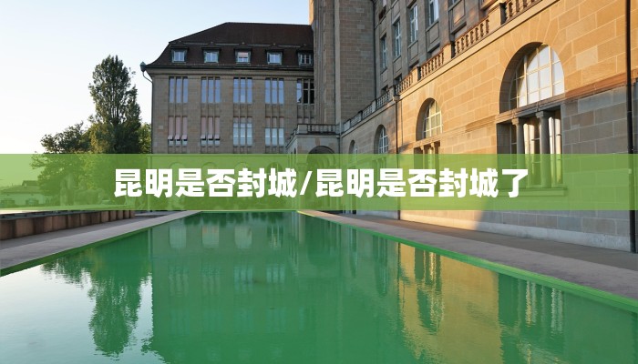 昆明是否封城/昆明是否封城了