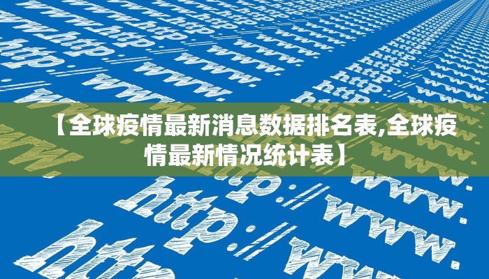 【全球疫情最新消息数据排名表,全球疫情最新情况统计表】