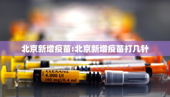 北京新增疫苗:北京新增疫苗打几针