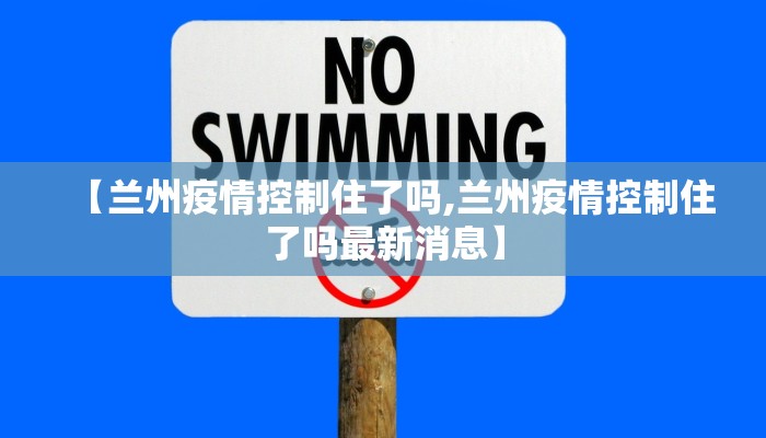 【兰州疫情控制住了吗,兰州疫情控制住了吗最新消息】