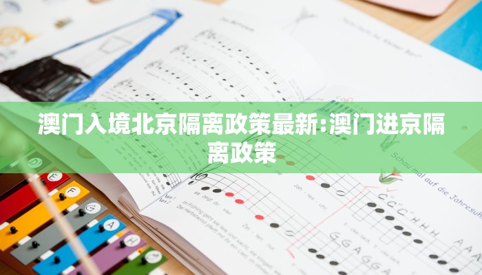 澳门入境北京隔离政策最新:澳门进京隔离政策 澳门入境北京隔离政策最新:澳门进京隔离政策