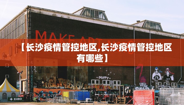 【长沙疫情管控地区,长沙疫情管控地区有哪些】