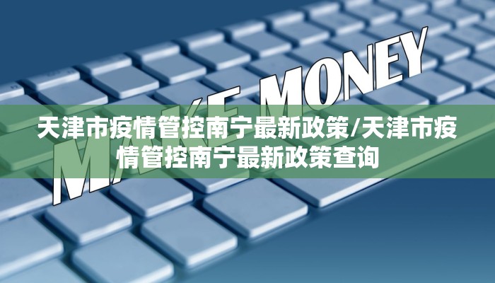 天津市疫情管控南宁最新政策/天津市疫情管控南宁最新政策查询