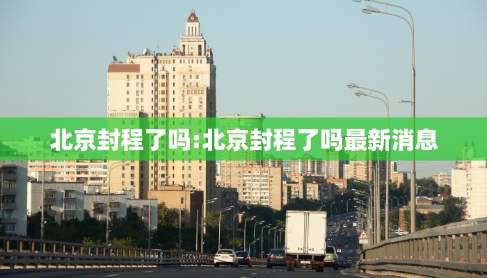 北京封程了吗:北京封程了吗最新消息