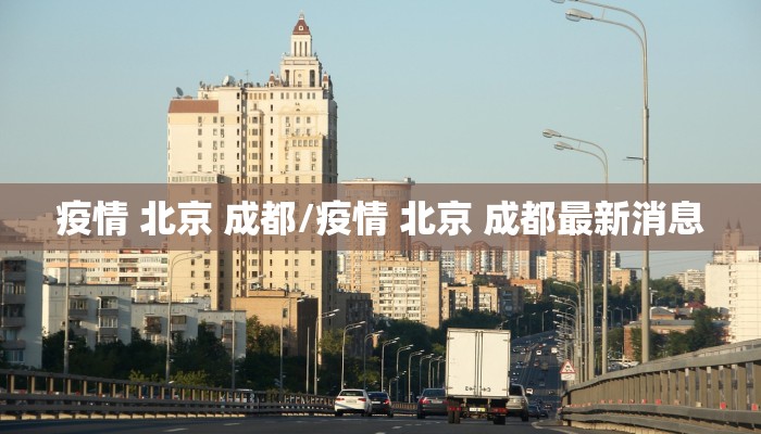 疫情 北京 成都/疫情 北京 成都最新消息