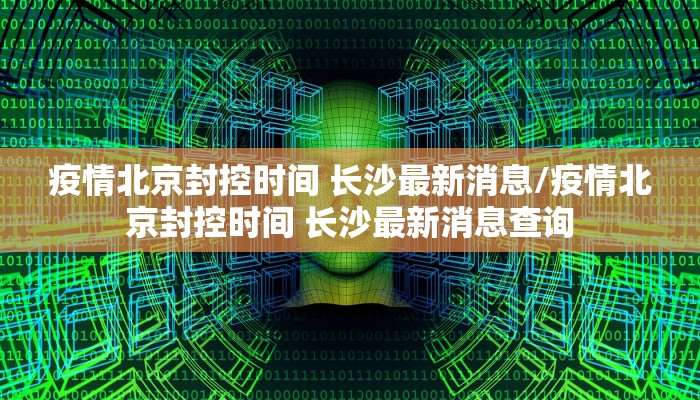 疫情北京封控时间 长沙最新消息/疫情北京封控时间 长沙最新消息查询