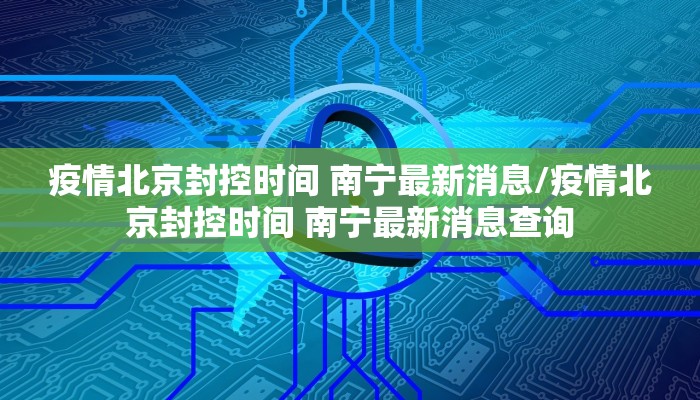 疫情北京封控时间 南宁最新消息/疫情北京封控时间 南宁最新消息查询