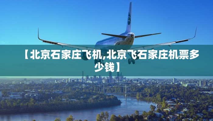 【北京石家庄飞机,北京飞石家庄机票多少钱】
