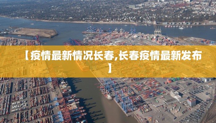 【疫情最新情况长春,长春疫情最新发布】