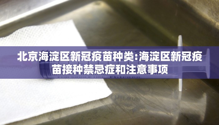 北京海淀区新冠疫苗种类:海淀区新冠疫苗接种禁忌症和注意事项