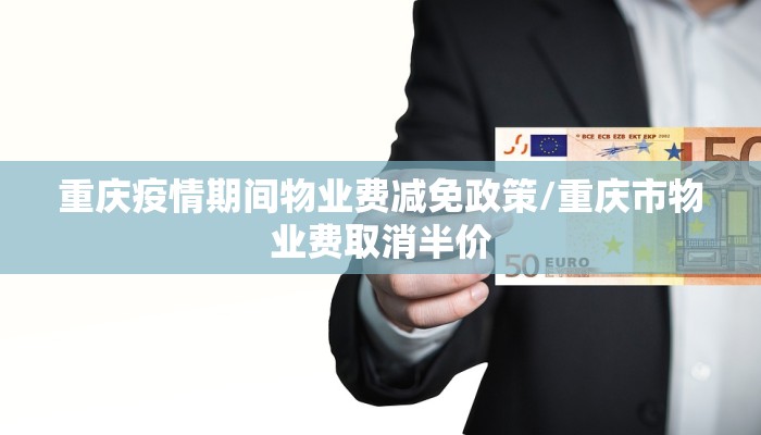 重庆疫情期间物业费减免政策/重庆市物业费取消半价