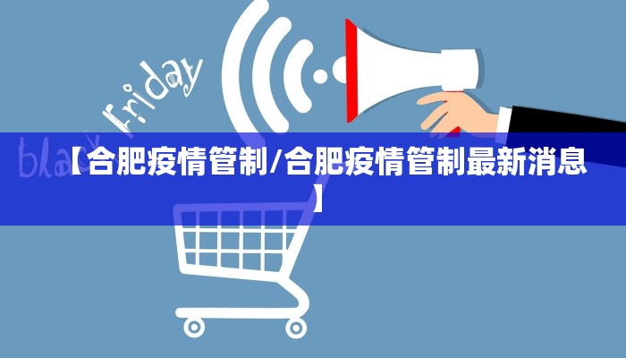 【合肥疫情管制/合肥疫情管制最新消息】
