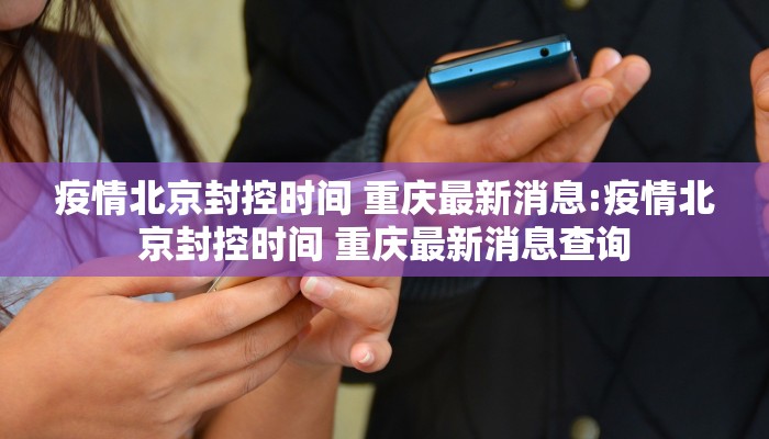 疫情北京封控时间 重庆最新消息:疫情北京封控时间 重庆最新消息查询