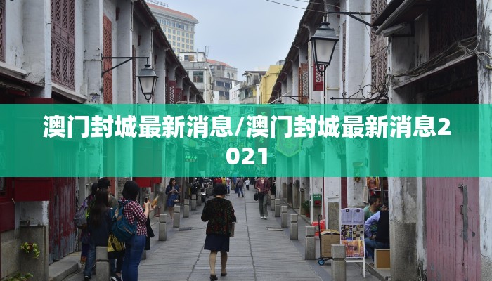 澳门封城最新消息/澳门封城最新消息2021