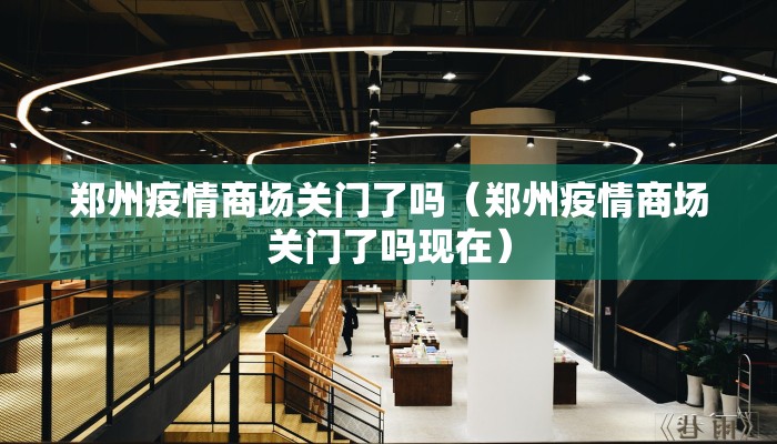 郑州疫情商场关门了吗（郑州疫情商场关门了吗现在）