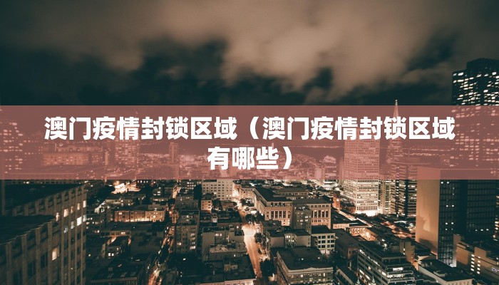 澳门疫情封锁区域（澳门疫情封锁区域有哪些）