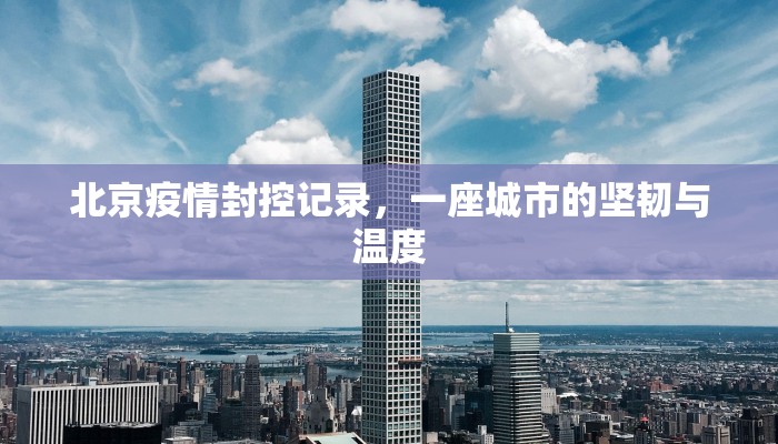 北京疫情封控记录，一座城市的坚韧与温度