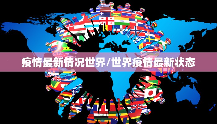 疫情最新情况世界/世界疫情最新状态