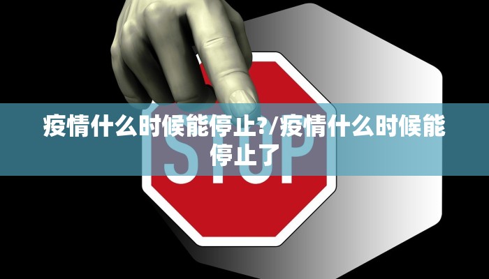 疫情什么时候能停止?/疫情什么时候能停止了