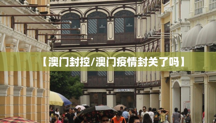 【澳门封控/澳门疫情封关了吗】
