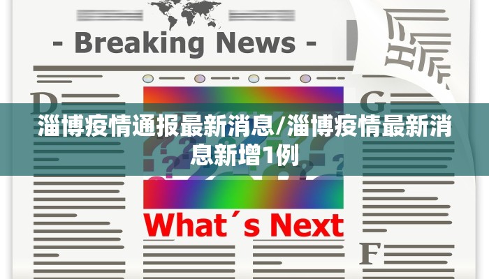 淄博疫情通报最新消息/淄博疫情最新消息新增1例
