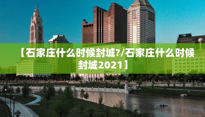 【石家庄什么时候封城?/石家庄什么时候封城2021】