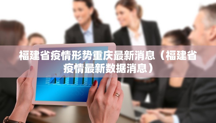福建省疫情形势重庆最新消息（福建省疫情最新数据消息）