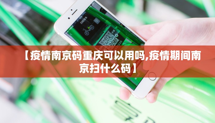 【疫情南京码重庆可以用吗,疫情期间南京扫什么码】
