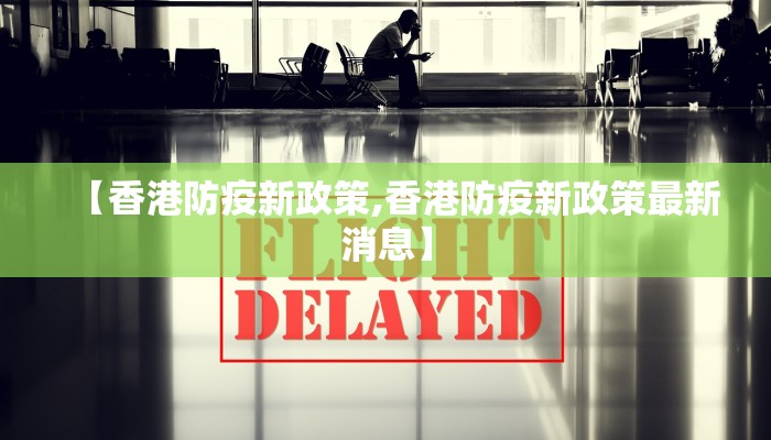 【香港防疫新政策,香港防疫新政策最新消息】