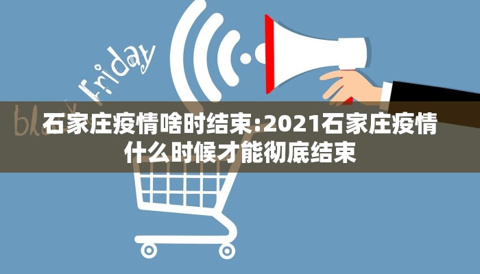 石家庄疫情啥时结束:2021石家庄疫情什么时候才能彻底结束