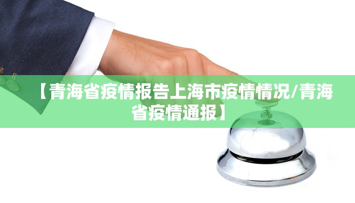 【青海省疫情报告上海市疫情情况/青海省疫情通报】