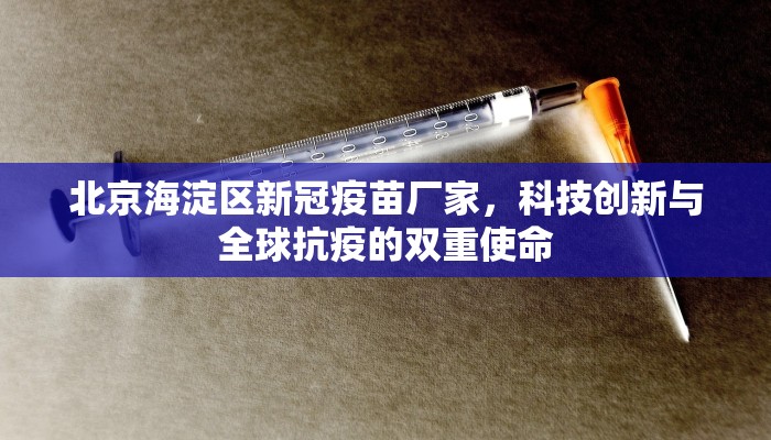 北京海淀区新冠疫苗厂家，科技创新与全球抗疫的双重使命